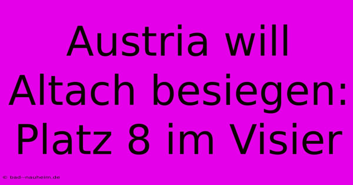 Austria Will Altach Besiegen: Platz 8 Im Visier