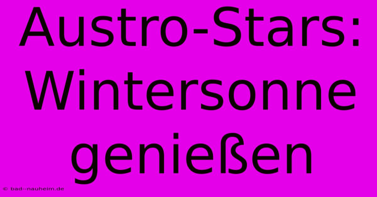 Austro-Stars: Wintersonne Genießen