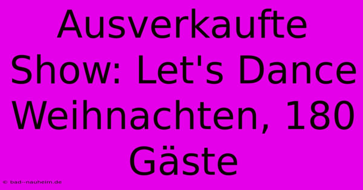 Ausverkaufte Show: Let's Dance Weihnachten, 180 Gäste