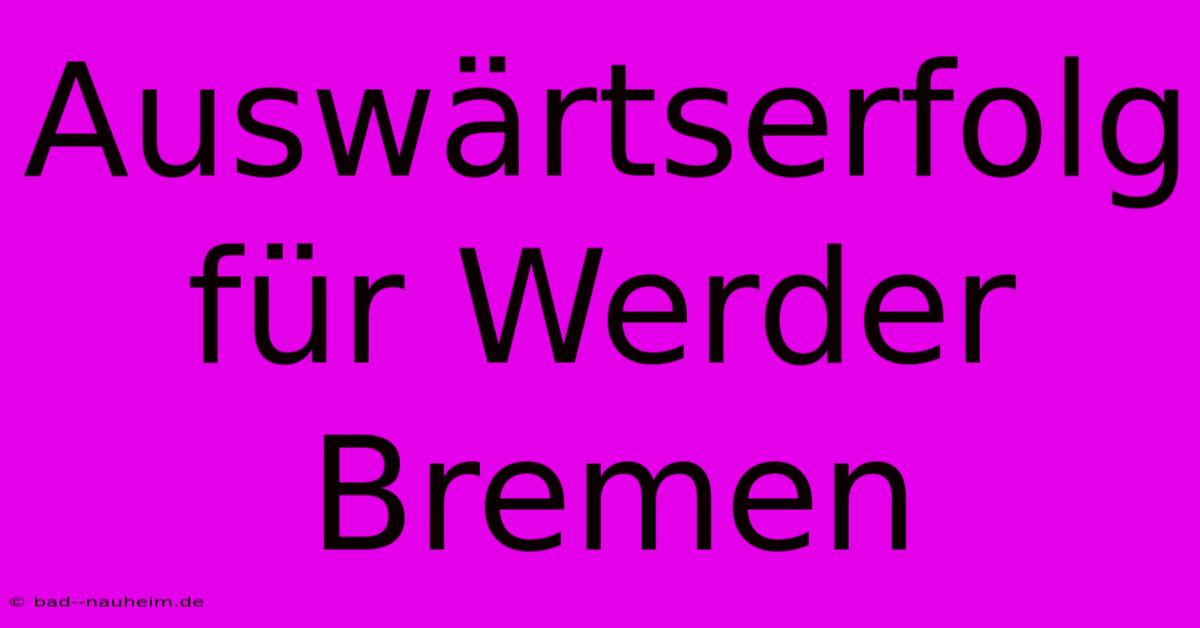 Auswärtserfolg Für Werder Bremen