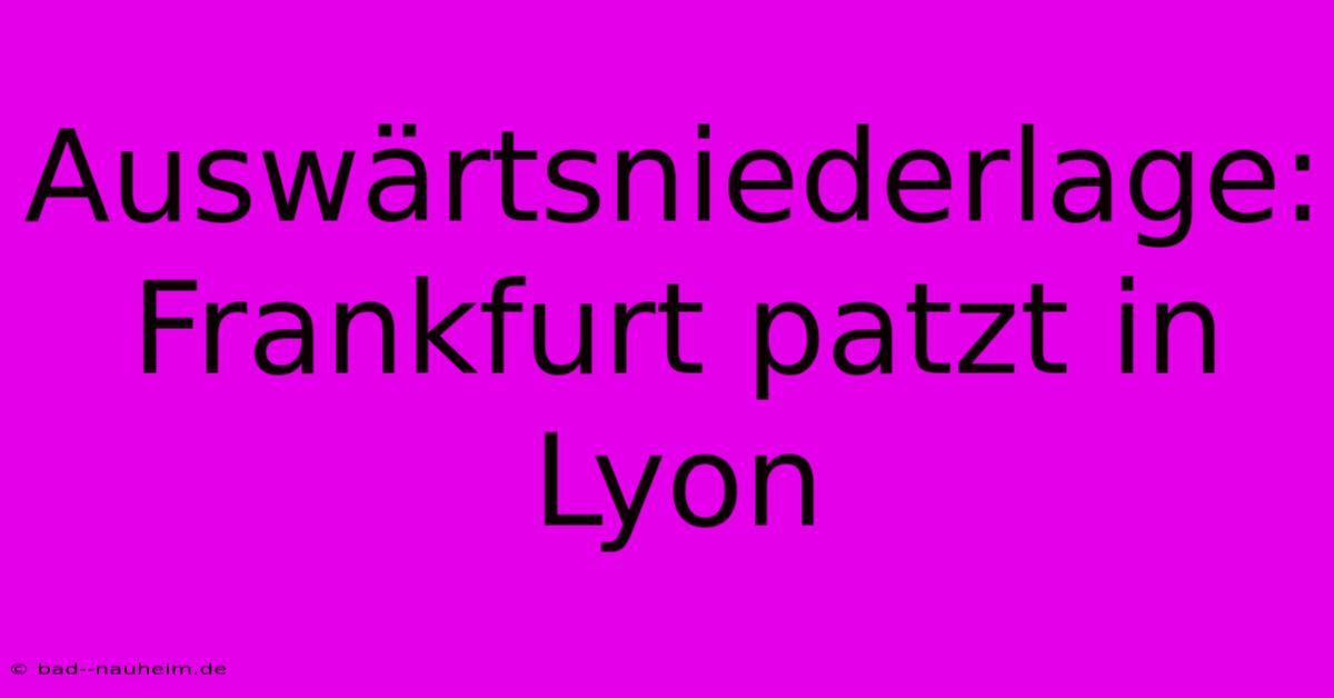 Auswärtsniederlage: Frankfurt Patzt In Lyon