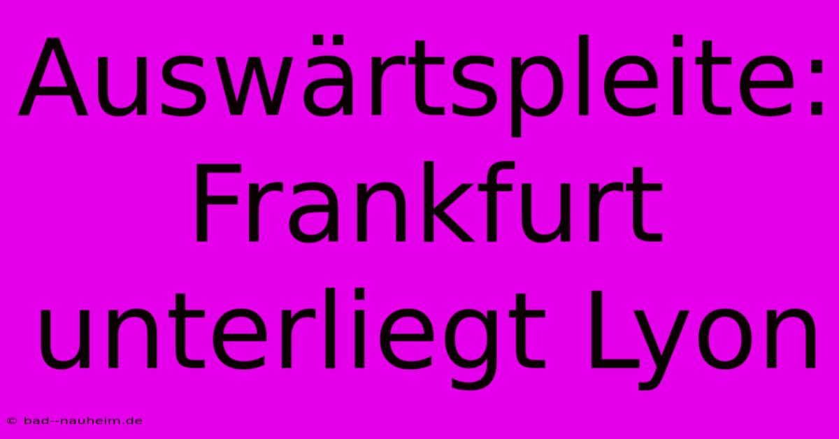 Auswärtspleite: Frankfurt Unterliegt Lyon