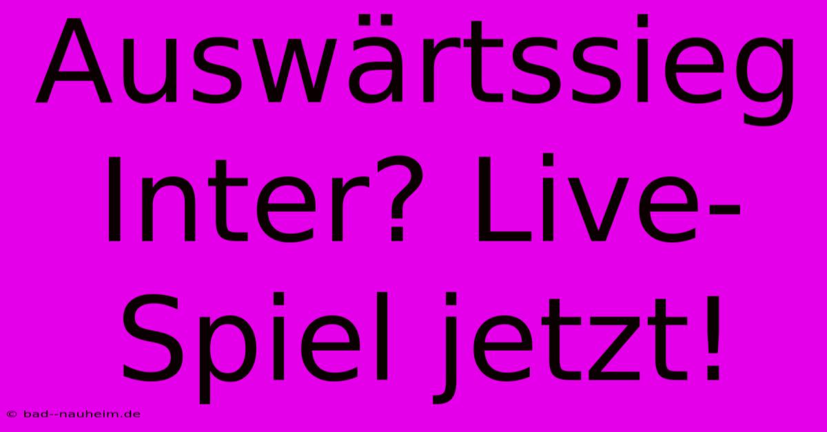 Auswärtssieg Inter? Live-Spiel Jetzt!