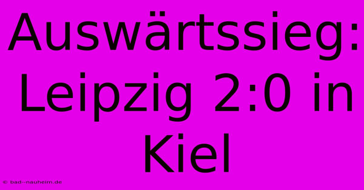 Auswärtssieg: Leipzig 2:0 In Kiel