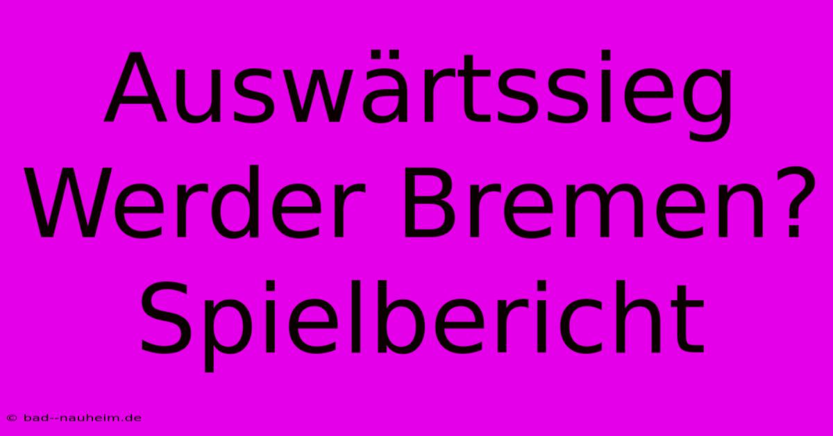 Auswärtssieg Werder Bremen? Spielbericht