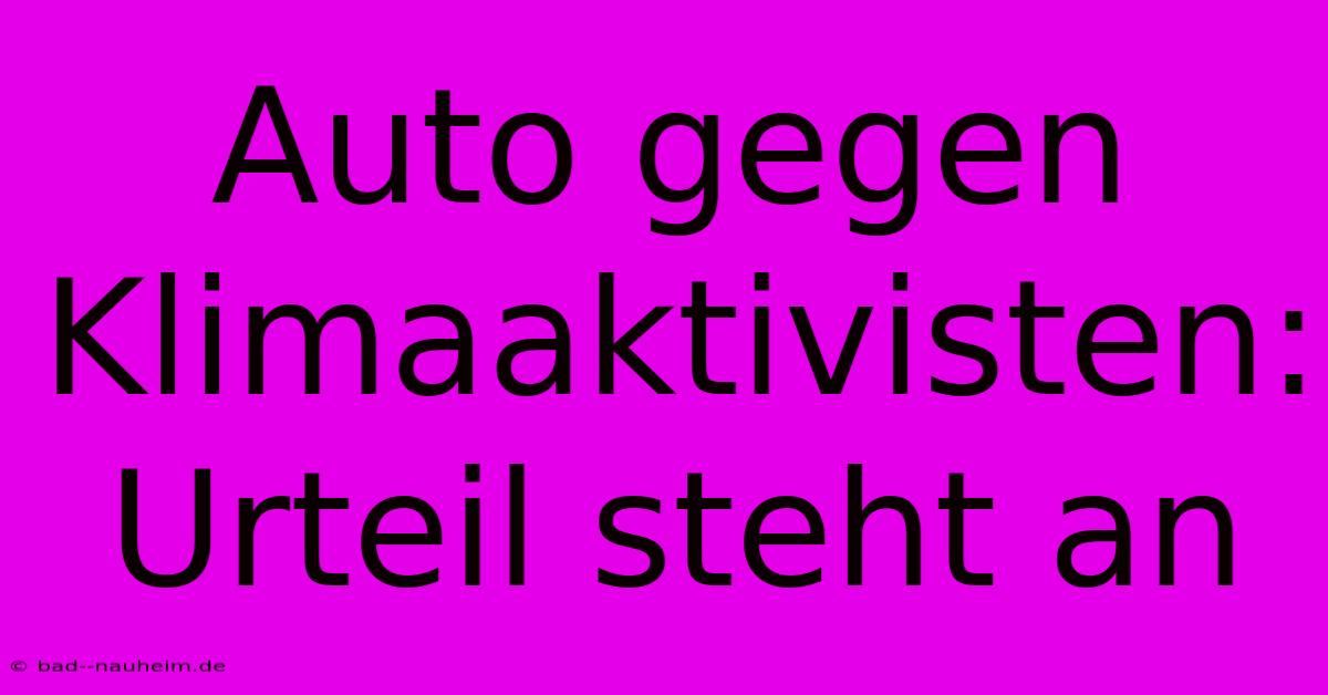 Auto Gegen Klimaaktivisten: Urteil Steht An