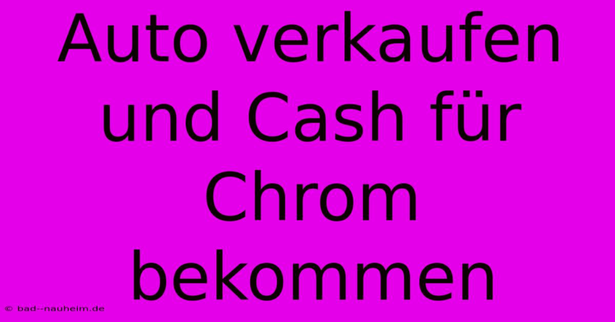 Auto Verkaufen Und Cash Für Chrom Bekommen