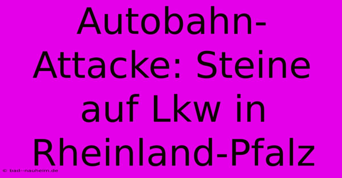 Autobahn-Attacke: Steine Auf Lkw In Rheinland-Pfalz