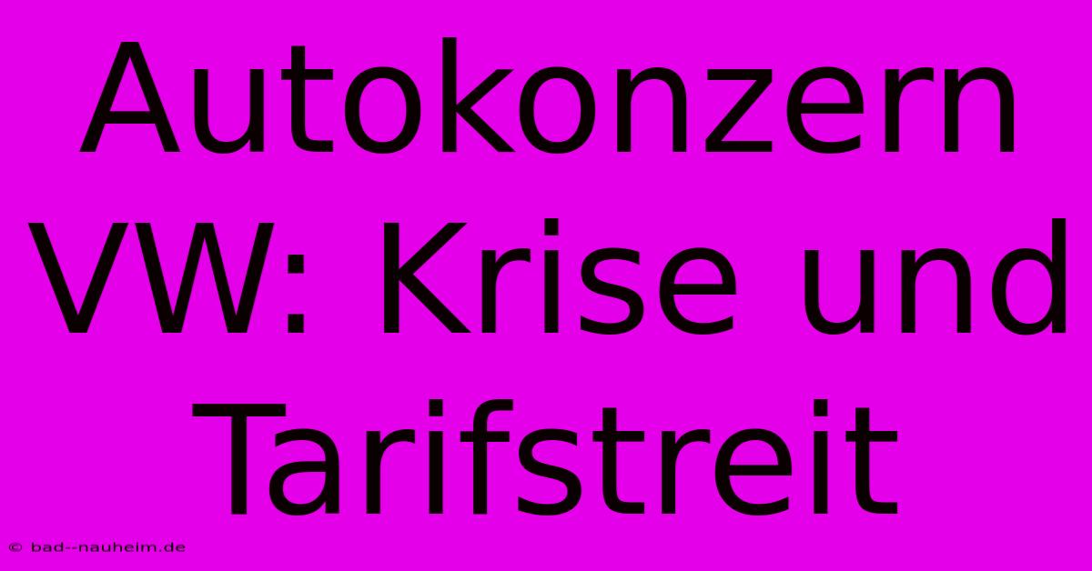 Autokonzern VW: Krise Und Tarifstreit