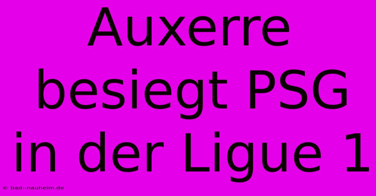 Auxerre Besiegt PSG In Der Ligue 1