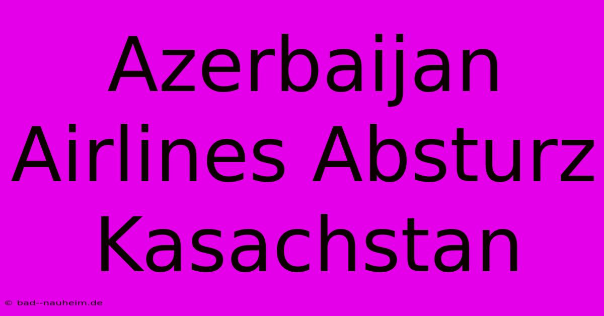 Azerbaijan Airlines Absturz Kasachstan