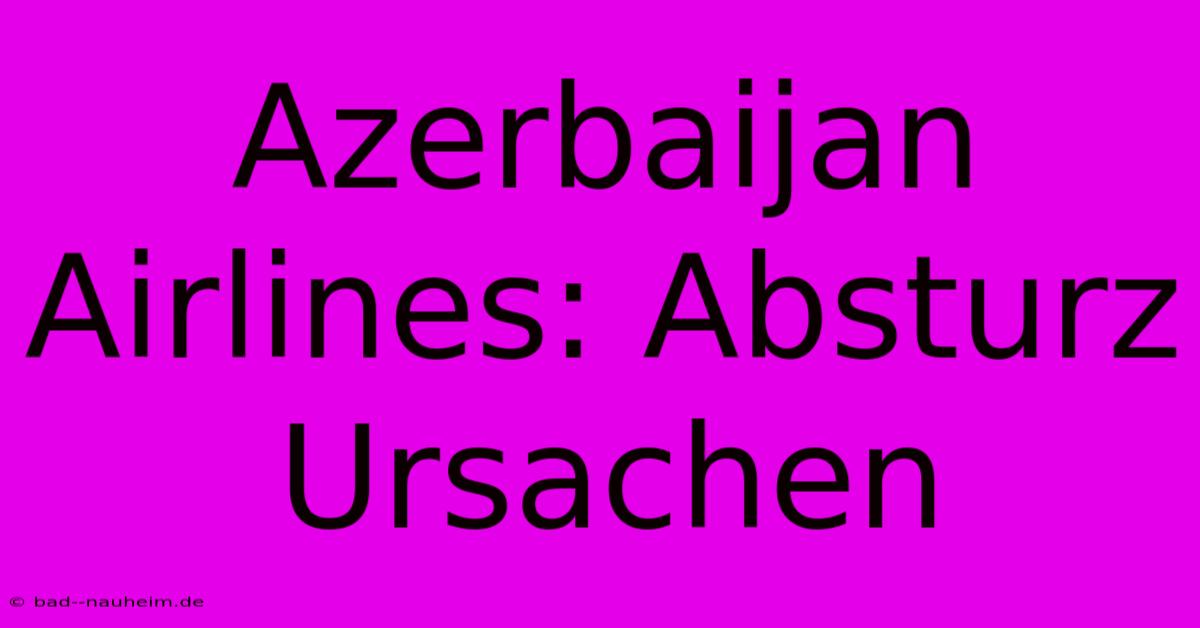 Azerbaijan Airlines: Absturz Ursachen