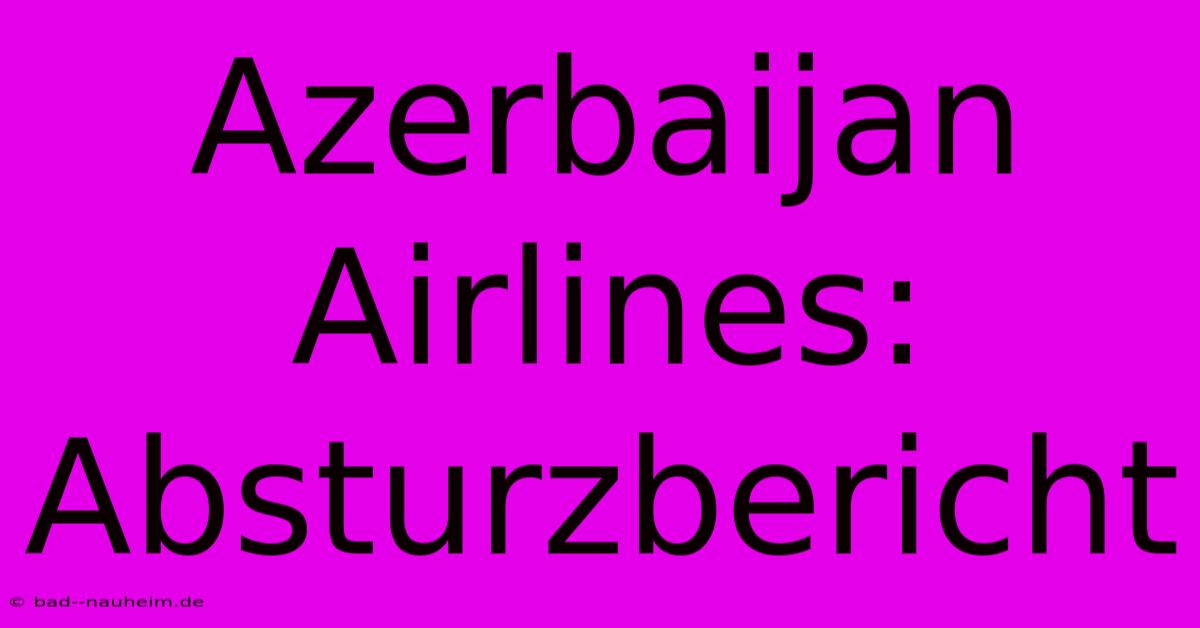 Azerbaijan Airlines: Absturzbericht