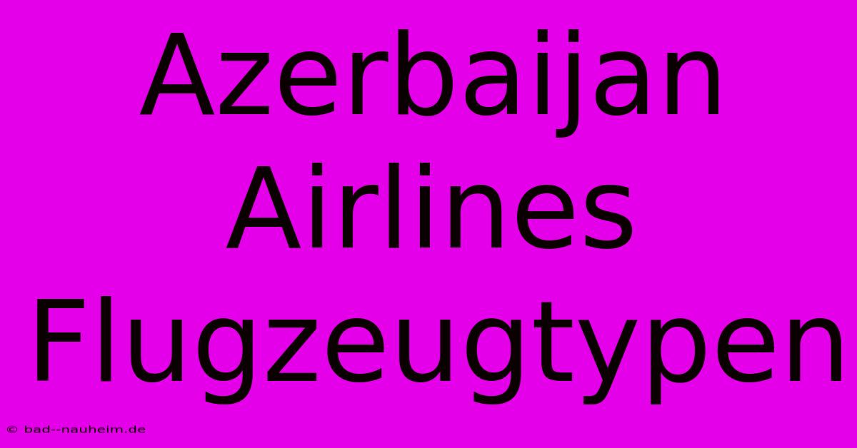 Azerbaijan Airlines Flugzeugtypen