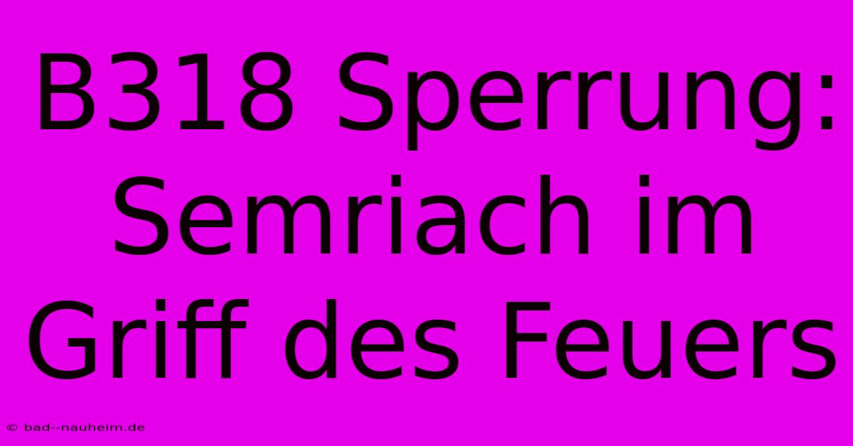 B318 Sperrung: Semriach Im Griff Des Feuers