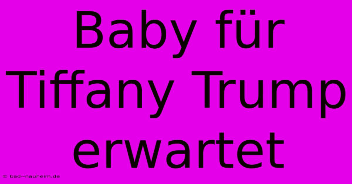 Baby Für Tiffany Trump Erwartet