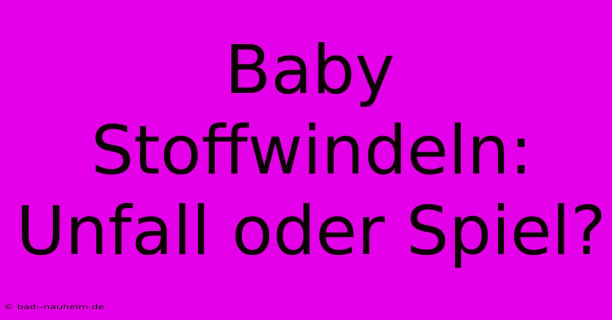 Baby Stoffwindeln: Unfall Oder Spiel?