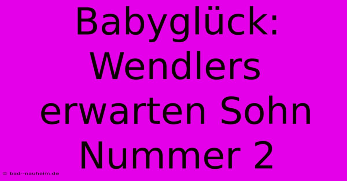 Babyglück: Wendlers Erwarten Sohn Nummer 2