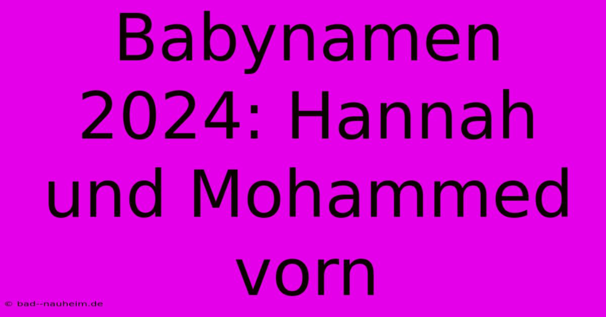 Babynamen 2024: Hannah Und Mohammed Vorn