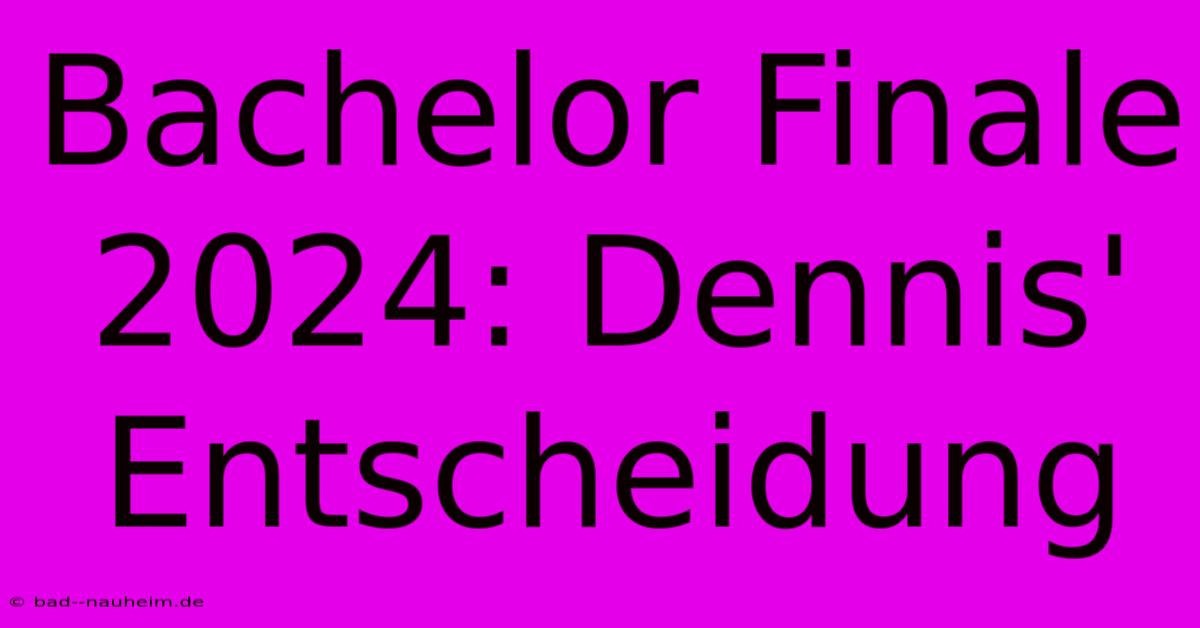 Bachelor Finale 2024: Dennis' Entscheidung