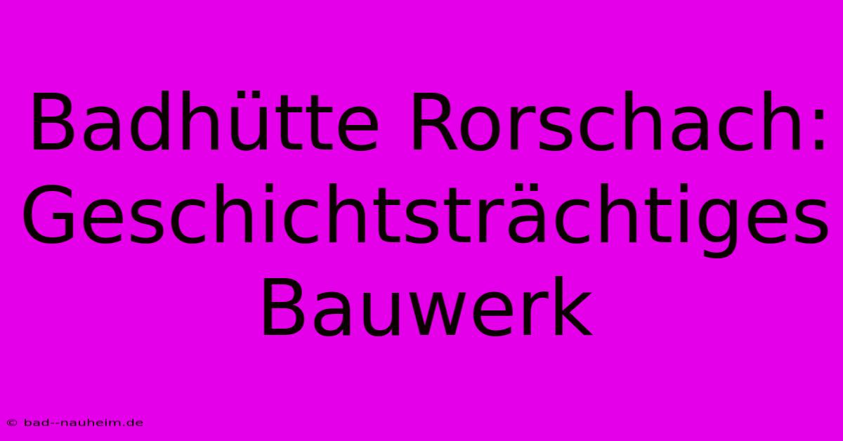 Badhütte Rorschach: Geschichtsträchtiges Bauwerk