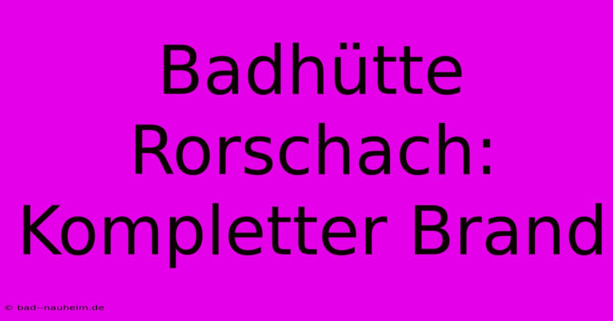 Badhütte Rorschach: Kompletter Brand