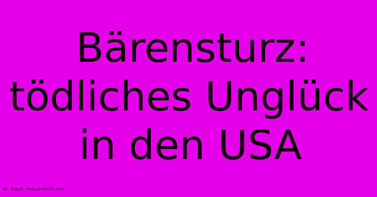 Bärensturz: Tödliches Unglück In Den USA