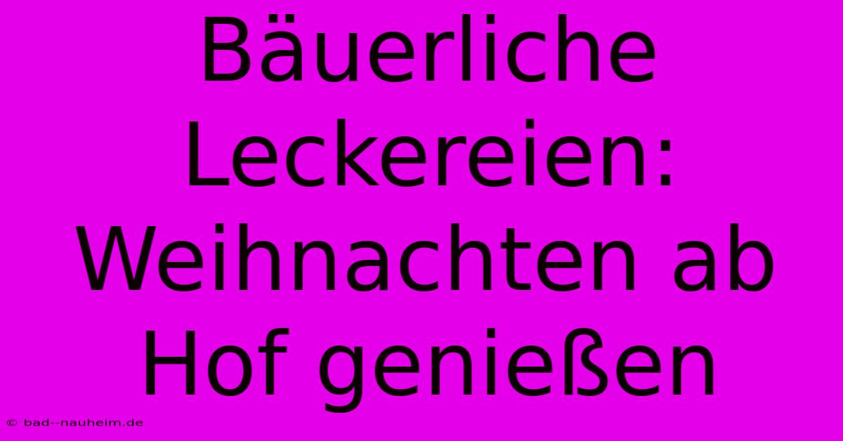 Bäuerliche Leckereien: Weihnachten Ab Hof Genießen