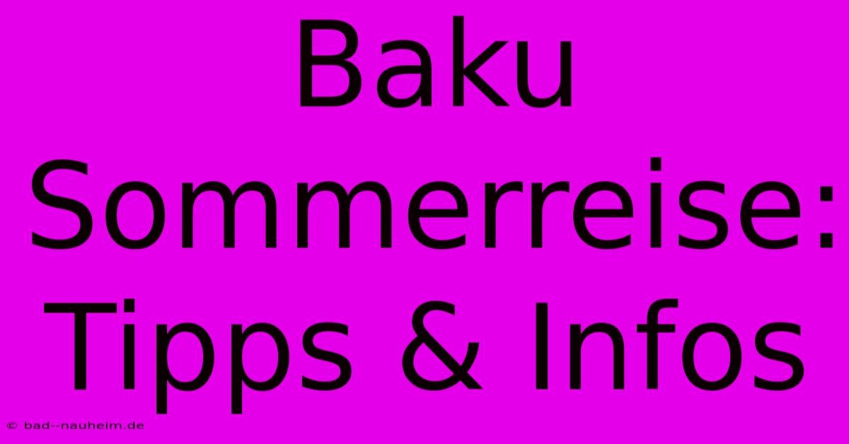 Baku Sommerreise: Tipps & Infos