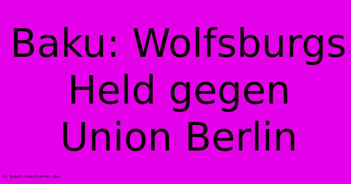 Baku: Wolfsburgs Held Gegen Union Berlin