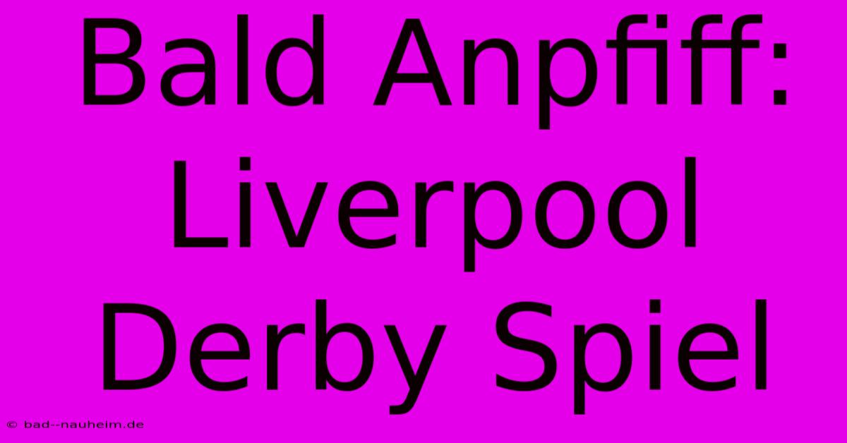 Bald Anpfiff: Liverpool Derby Spiel