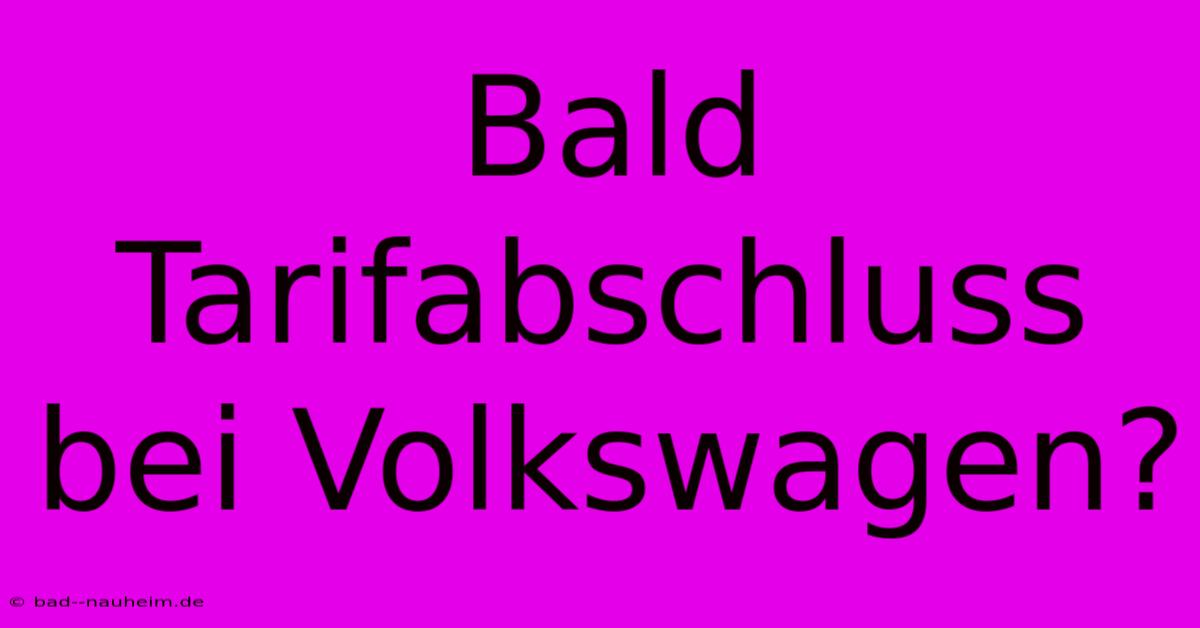 Bald Tarifabschluss Bei Volkswagen?