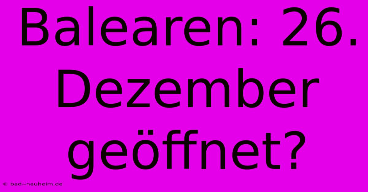 Balearen: 26. Dezember Geöffnet?