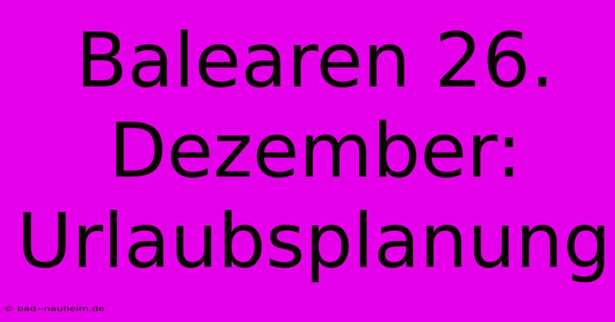 Balearen 26. Dezember: Urlaubsplanung