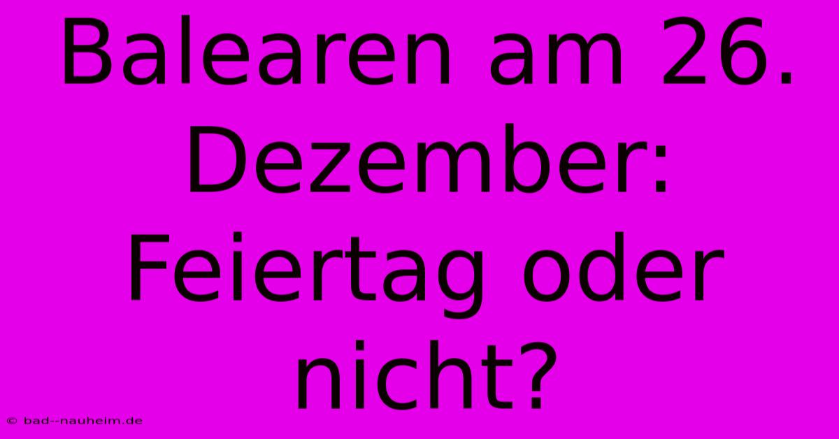 Balearen Am 26. Dezember: Feiertag Oder Nicht?