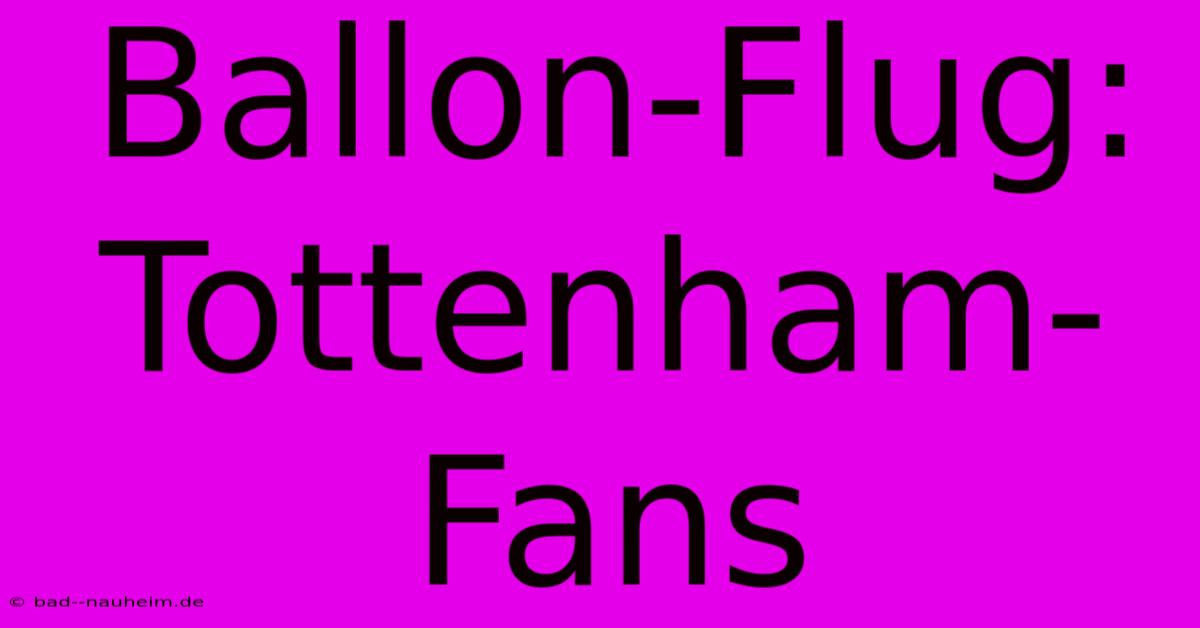 Ballon-Flug: Tottenham-Fans