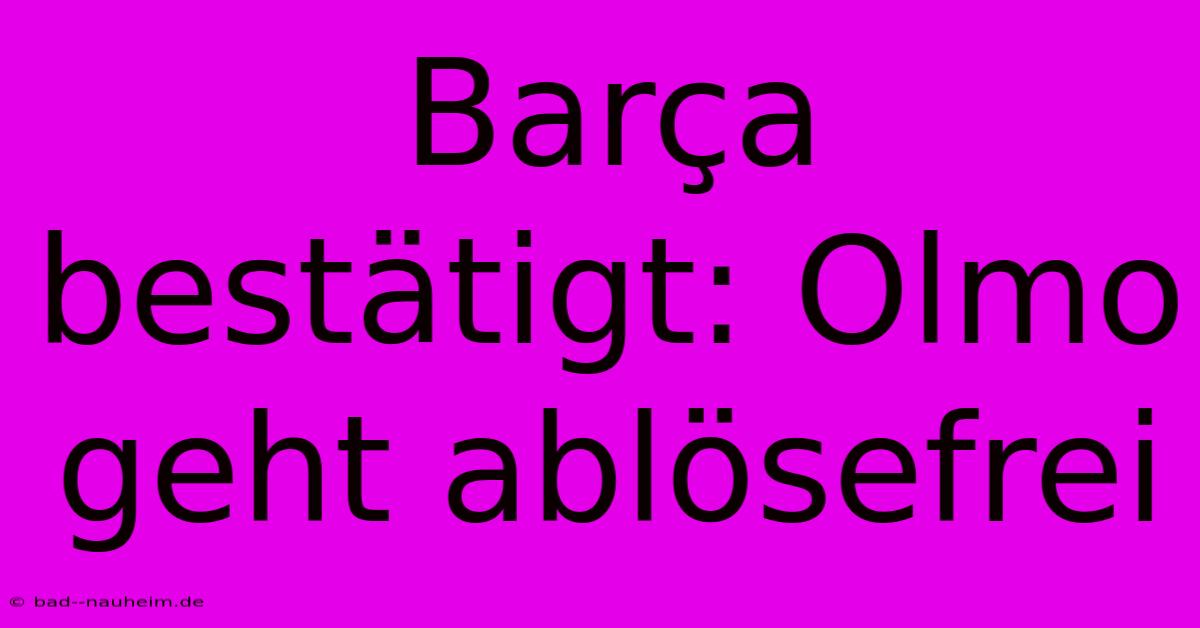 Barça Bestätigt: Olmo Geht Ablösefrei