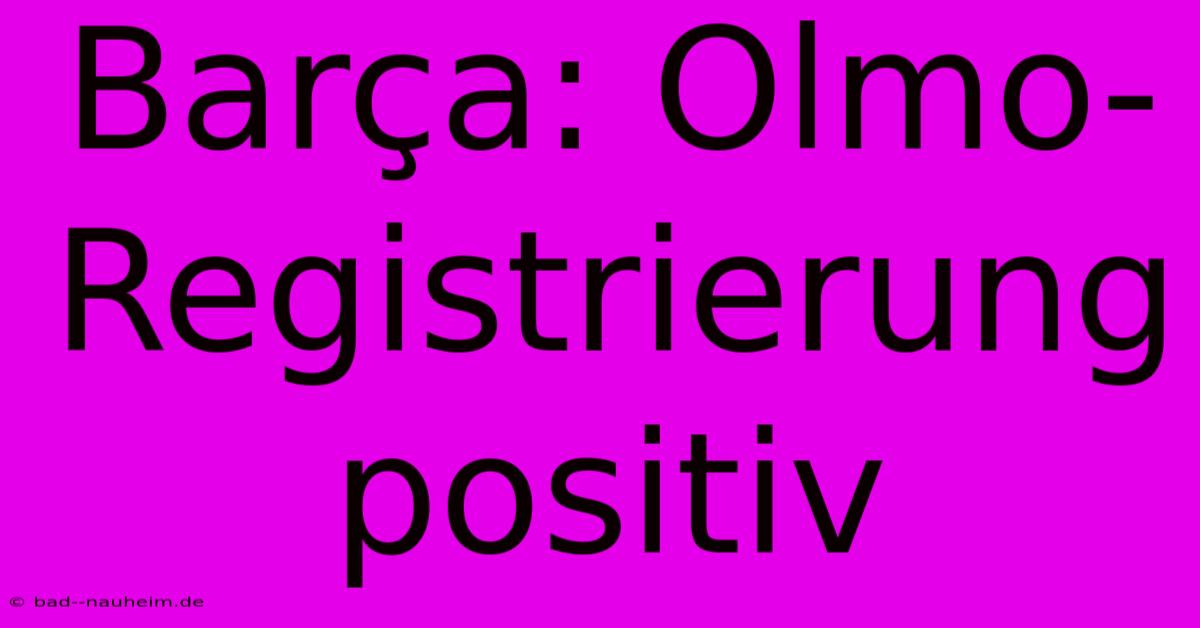 Barça: Olmo-Registrierung Positiv