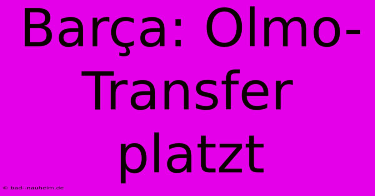 Barça: Olmo-Transfer Platzt