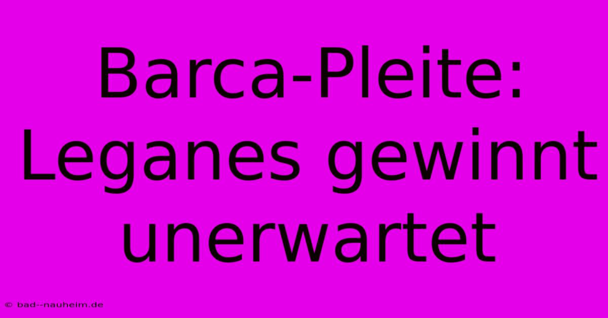 Barca-Pleite: Leganes Gewinnt Unerwartet