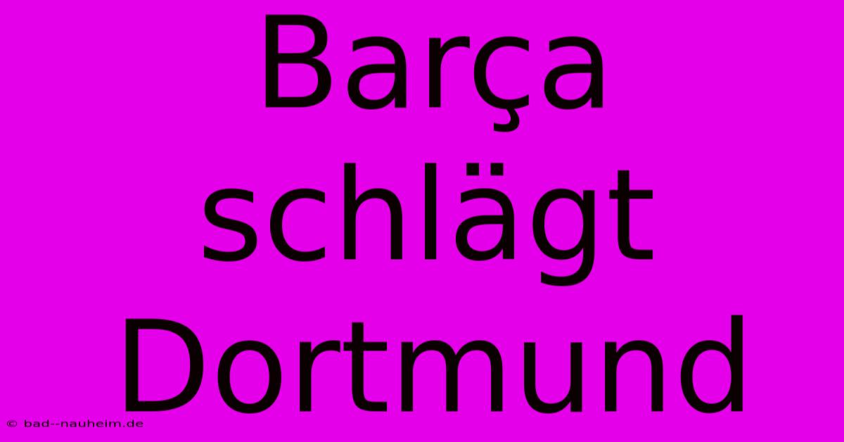 Barça Schlägt Dortmund