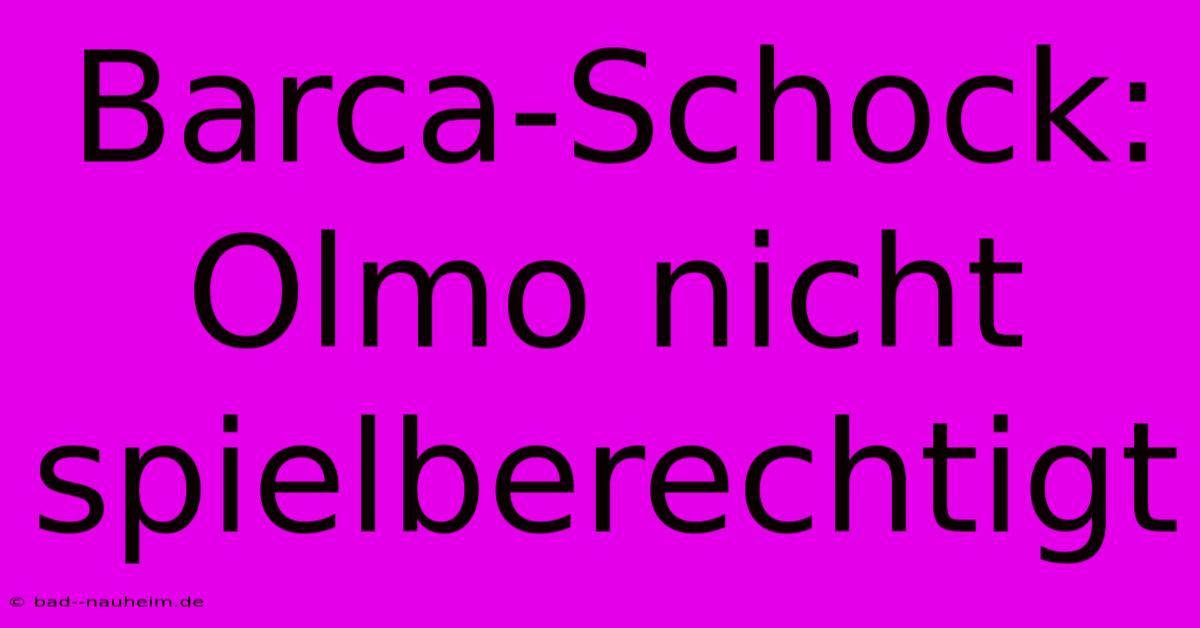 Barca-Schock: Olmo Nicht Spielberechtigt