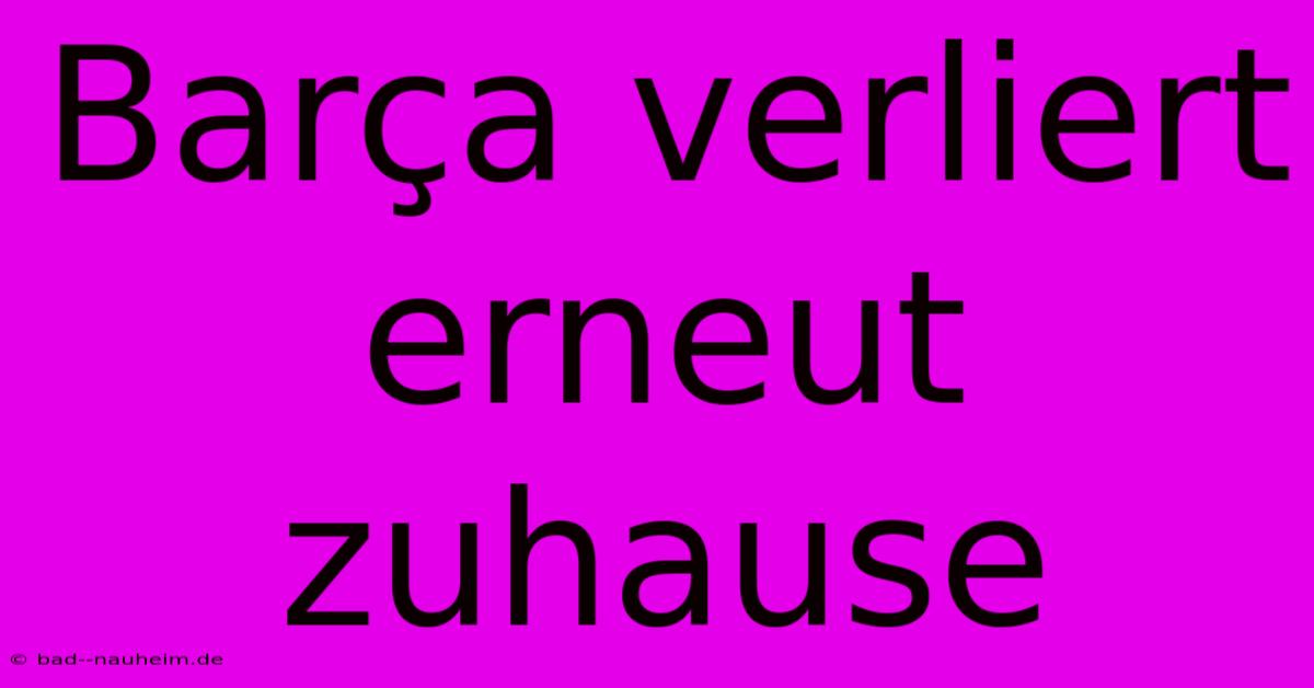 Barça Verliert Erneut Zuhause