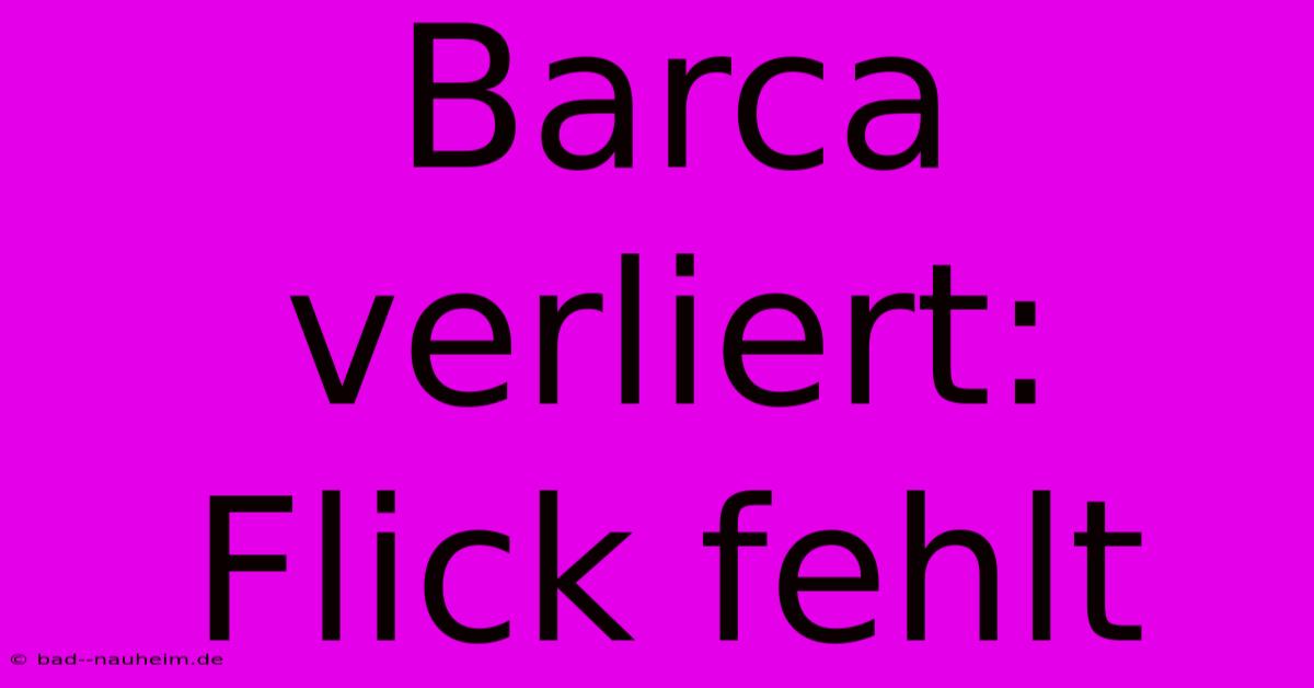 Barca Verliert: Flick Fehlt