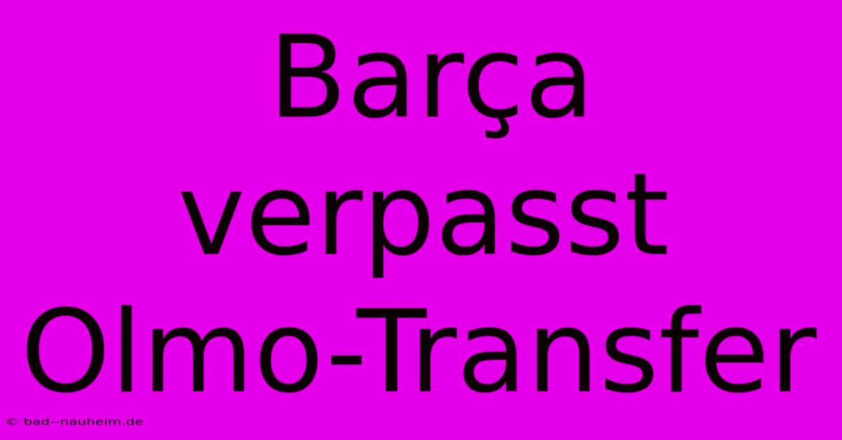 Barça Verpasst Olmo-Transfer