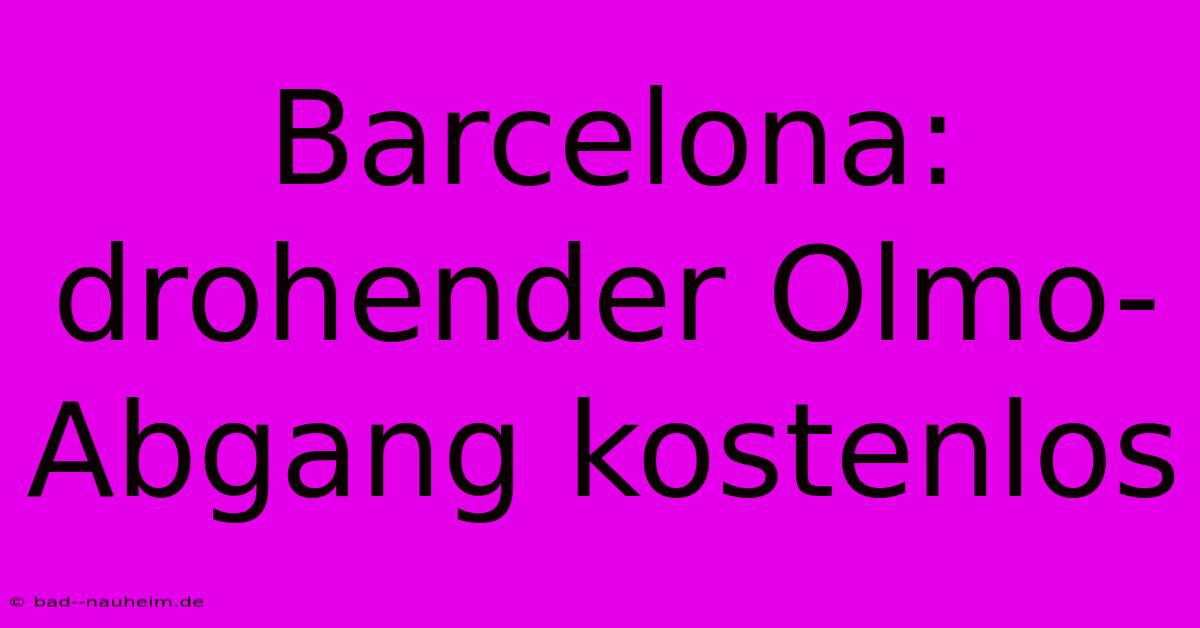 Barcelona: Drohender Olmo-Abgang Kostenlos