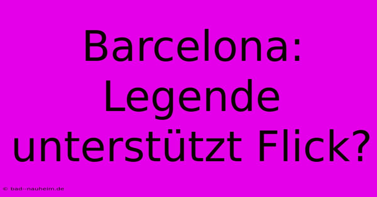 Barcelona: Legende Unterstützt Flick?