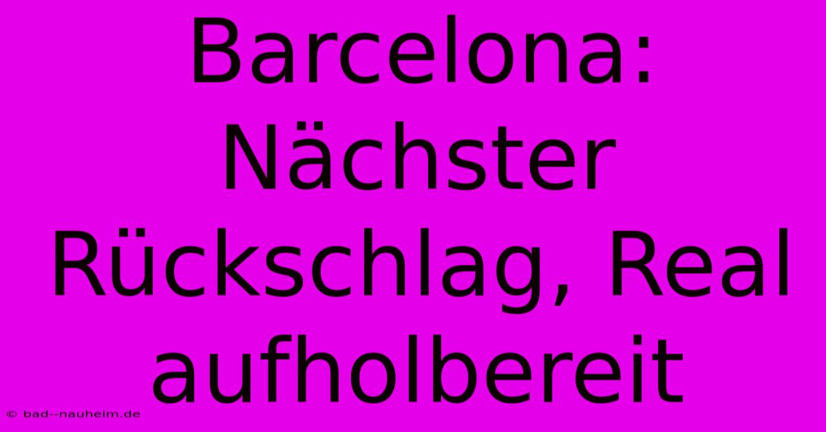 Barcelona: Nächster Rückschlag, Real Aufholbereit