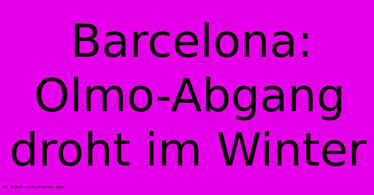 Barcelona: Olmo-Abgang Droht Im Winter