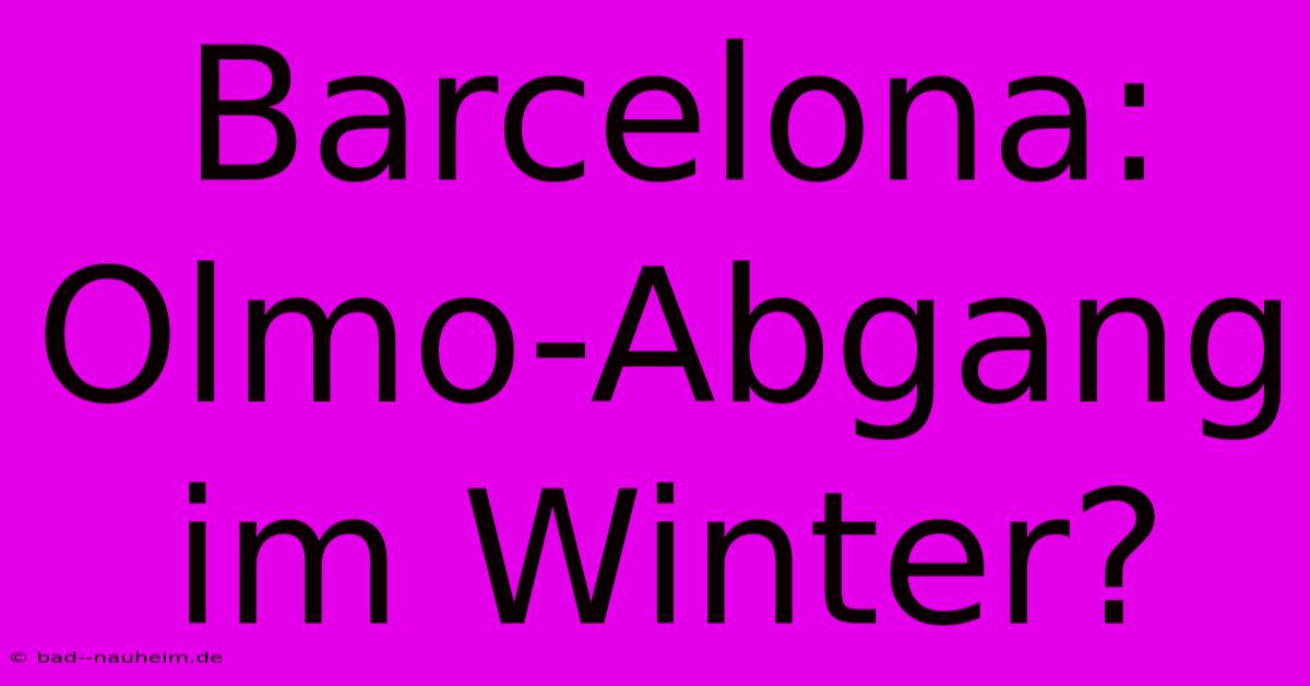 Barcelona: Olmo-Abgang Im Winter?